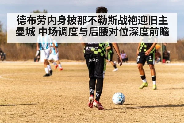 德布劳内身披那不勒斯战袍迎旧主曼城 中场调度与后腰对位深度前瞻